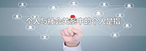 个人与社会关系中的个人是指