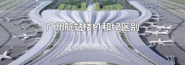 广州航站楼t1和t2区别