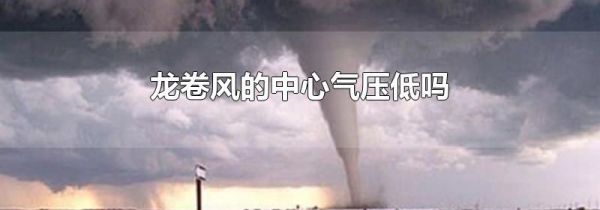 龙卷风的中心气压低吗