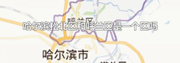哈尔滨松北区和呼兰区是一个区吗