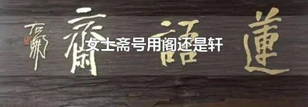 女士斋号用阁还是轩