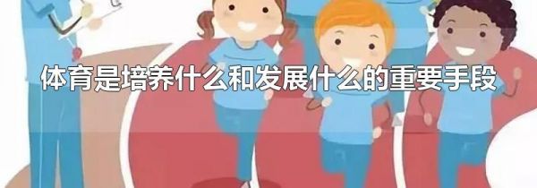 体育是培养什么和发展什么的重要手段
