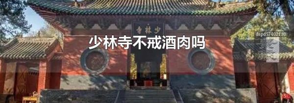 少林寺不戒酒肉吗