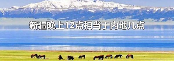 新疆晚上12点相当于内地几点