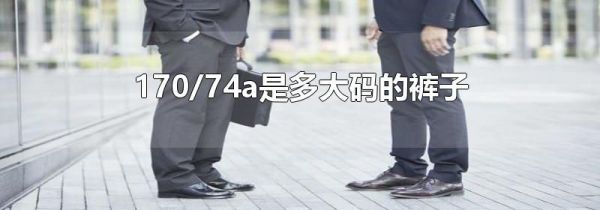 170/74a是多大码的裤子