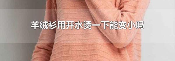 羊绒衫用开水烫一下能变小吗
