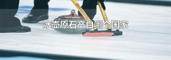 冰壶原石产自哪个国家