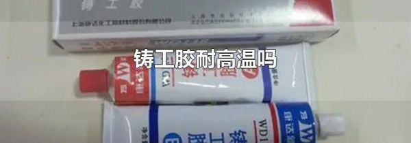 铸工胶耐高温吗
