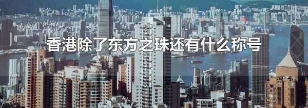 香港除了东方之珠还有什么称号
