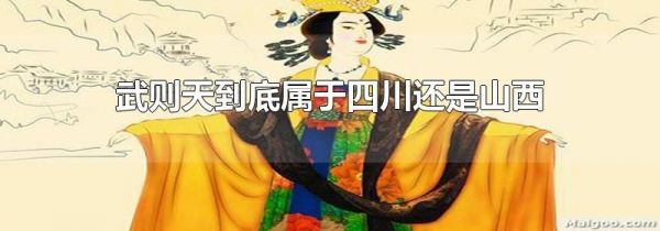 武则天到底属于四川还是山西