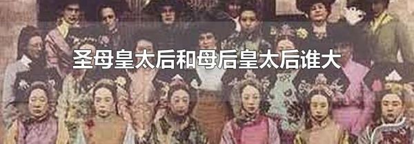 圣母皇太后和母后皇太后谁大