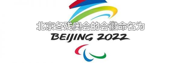 北京冬残奥会的会徽命名为