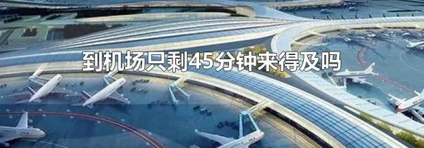 到机场只剩45分钟来得及吗