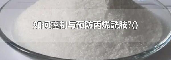 如何控制与预防丙烯酰胺?()