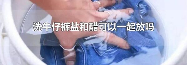 洗牛仔裤盐和醋可以一起放吗