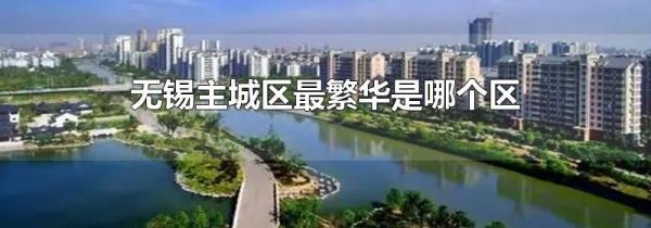 无锡主城区最繁华是哪个区