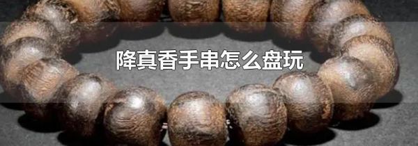 降真香手串怎么盘玩