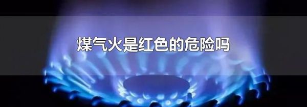 煤气火是红色的危险吗