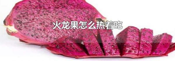 火龙果怎么热着吃