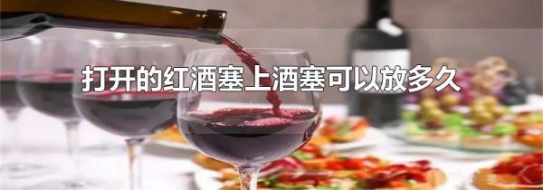 打开的红酒塞上酒塞可以放多久