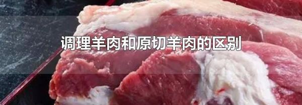 调理羊肉和原切羊肉的区别