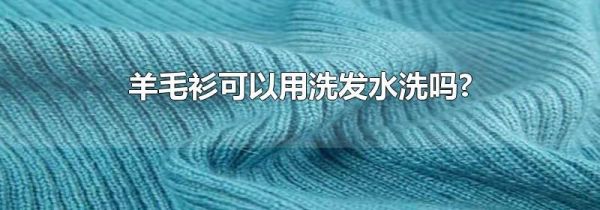 羊毛衫可以用洗发水洗吗?