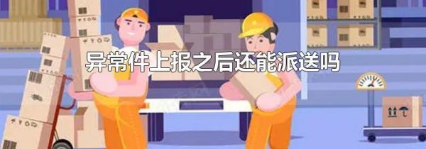 异常件上报之后还能派送吗
