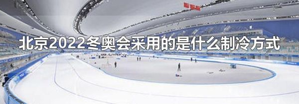 北京2022冬奥会采用的是什么制冷方式