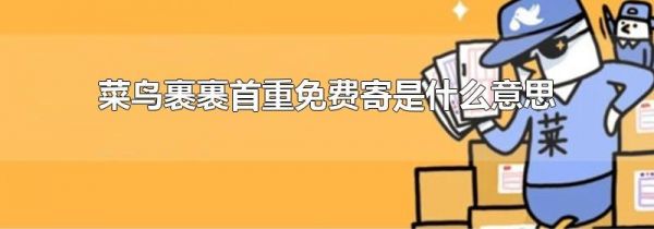 菜鸟裹裹首重免费寄是什么意思