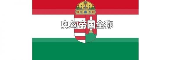 奥匈帝国全称