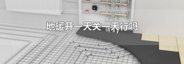 地暖开一天关一天行吗