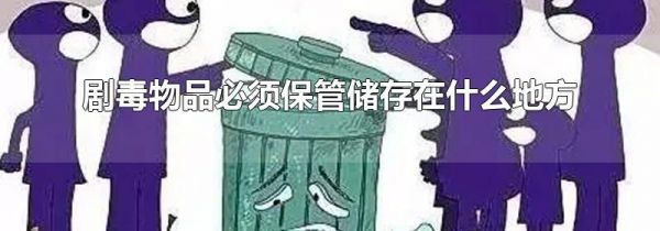 剧毒物品必须保管储存在什么地方