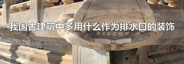 我国古建筑中多用什么作为排水口的装饰