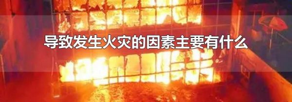 导致发生火灾的因素主要有什么