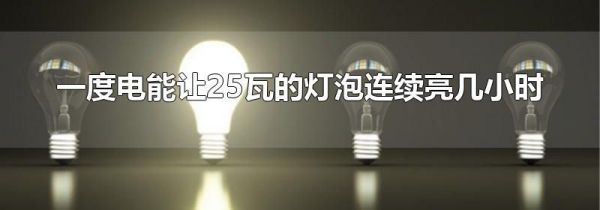 一度电能让25瓦的灯泡连续亮几小时