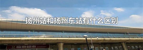 扬州站和扬州东站有什么区别
